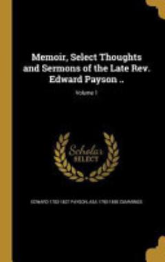 Memoir, Select Thoughts and Sermons of the Late Rev. Edward Payson ..; Volume 1