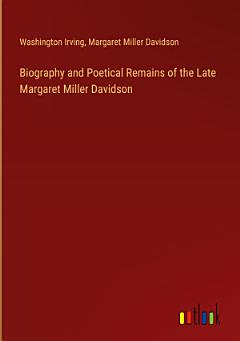 Biography and Poetical Remains of the Late Margaret Miller Davidson