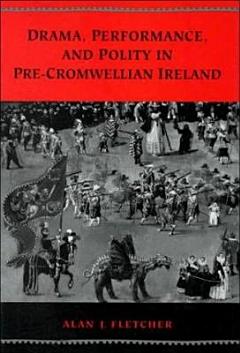 Drama, Performance and Polity in Pre-Cromwellian Ireland