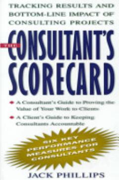 The Consultant\'s Scorecard: Tracking Results and Bottom-Line Impact of Consulting Projects