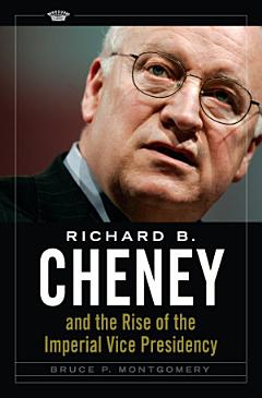 Richard B. Cheney and the Rise of the Imperial Vice Presidency