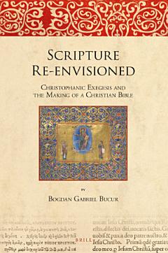 Scripture Re-envisioned: Christophanic Exegesis and the Making of a Christian Bible