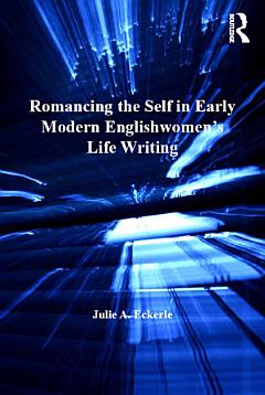 Romancing the Self in Early Modern Englishwomen\'s Life Writing