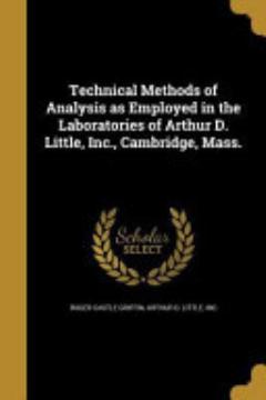 Technical Methods of Analysis As Employed in the Laboratories of Arthur D. Little, Inc. , Cambridge, Mass