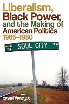 Liberalism, Black Power, and the Making of American Politics, 1965-1980