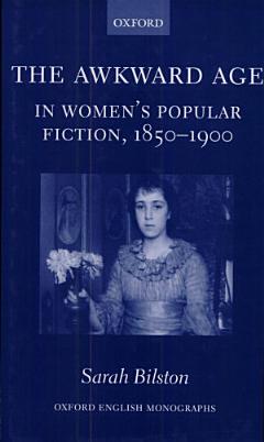 The Awkward Age in Women\'s Popular Fiction, 1850-1900