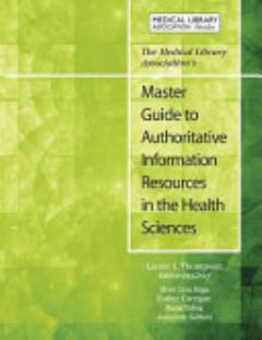 The Medical Library Association\'s Master Guide to Authoritative Information Resources in the Health Sciences