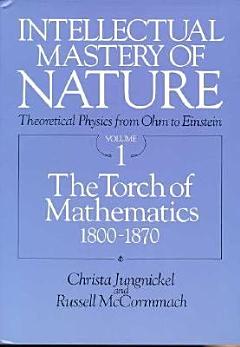 Intellectual Mastery of Nature. Theoretical Physics from Ohm to Einstein, Volume 1