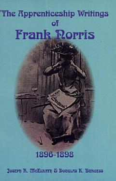 The Apprenticeship Writings of Frank Norris, 1896-1898