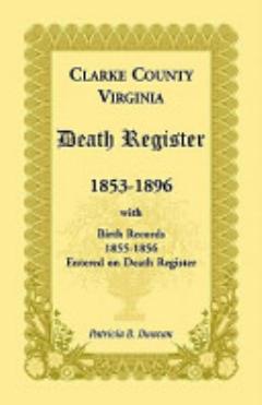 Clarke County, Virginia Death Register, 1853-1896, with Birth Records, 1855-1856 Entered on Death Register