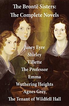 The Brontë Sisters: The Complete Novels (Unabridged)