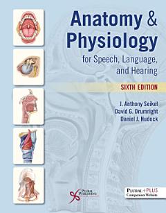 Anatomy & Physiology for Speech, Language, and Hearing, Sixth Edition