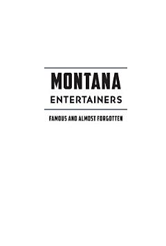 Montana Entertainers: Famous and Almost Forgotten