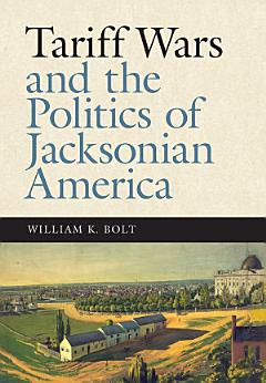 Tariff Wars and the Politics of Jacksonian America