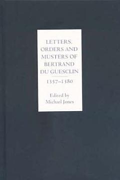 Letters, Orders and Musters of Bertrand Du Guesclin, 1357-1380