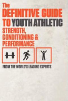 The Definitive Guide to Youth Athletic Strength, Conditioning and Performance