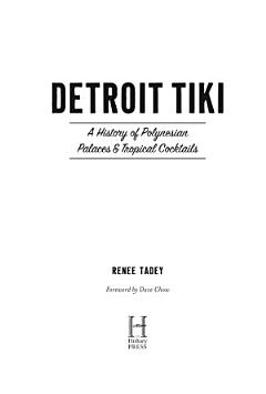 Detroit Tiki: A History of Polynesian Palaces & Tropical Cocktails