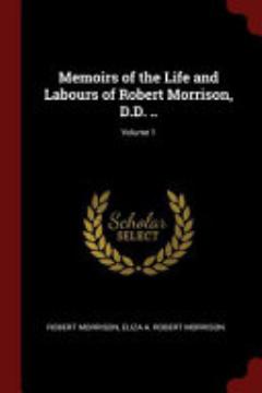 Memoirs of the Life and Labours of Robert Morrison, D.D. ..;