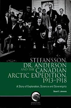 Stefansson, Dr. Anderson and the Canadian Arctic Expedition, 1913-1918