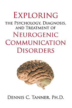 Exploring the Psychology, Diagnosis, and Treatment of Neurogenic Communication Disorders