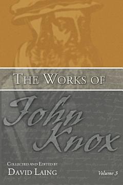 The Works of John Knox, Volume 3: Earliest Writings 1548-1554