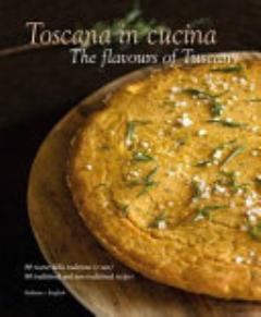 Toscana in Cucina-the Flavours of Tuscany. Ediz. Italiana E Inglese