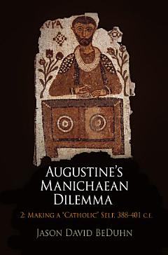 Augustine\'s Manichaean Dilemma, Volume 2