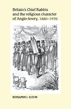 Britain\'s Chief Rabbis and the religious character of Anglo–Jewry, 1880–1970