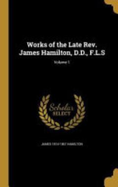 Works of the Late Rev. James Hamilton, D.D., F.L.S; Volume 1