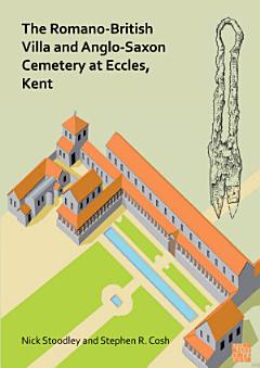 The Romano-British Villa and Anglo-Saxon Cemetery at Eccles, Kent