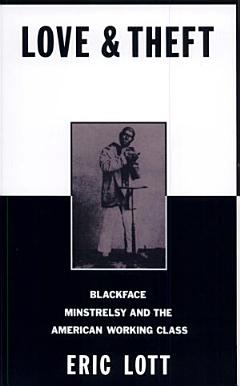 Love and Theft : Blackface Minstrelsy and the American Working Class