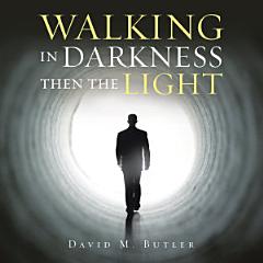 Walking in Darkness Then the Light