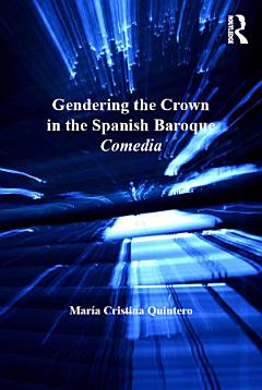 Gendering the Crown in the Spanish Baroque Comedia