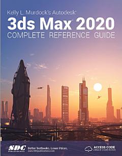 Kelly L. Murdock\'s Autodesk 3ds Max 2020 Complete Reference Guide