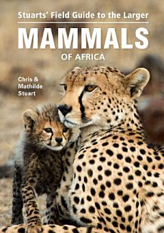 Stuarts\' Field Guide to the Larger Mammals of Africa