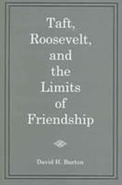 Taft, Roosevelt, and the Limits of Friendship