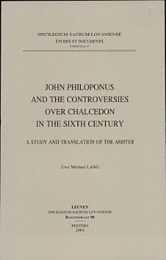 John Philoponus and the Controversies Over Chalcedon in the Sixth Century