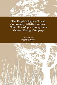 The People\'s Right to Local Community Self-Government: Grant Township v. Pennsylvania General Energy Company