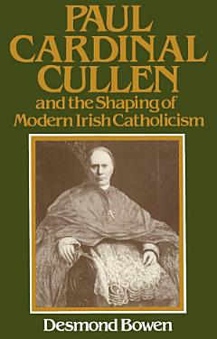 Paul Cardinal Cullen and the Shaping of Modern Irish Catholicism