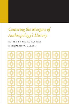 Centering the Margins of Anthropology\'s History