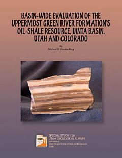 Basin-wide Evaluation of the Uppermost Green River Formation\'s Oil-shale Resource, Uinta Basin, Utah and Colorado