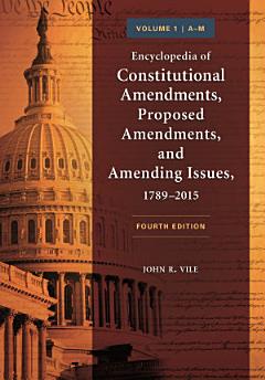 Encyclopedia of Constitutional Amendments, Proposed Amendments, and Amending Issues, 1789–2015 [2 volumes]