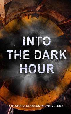 INTO THE DARK HOUR – 18 Dystopia Classics in One Volume