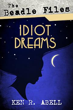 The Beadle Files: Idiot Dreams