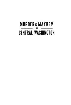 Murder & Mayhem in Central Washington