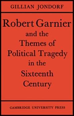 Robert Garnier and the Themes of Political Tragedy in the Sixteenth Century