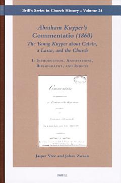 Abraham Kuyper\'s Commentatio (1860): The Young Kuyper about Calvin, a Lasco, and the Church (2 vols.)