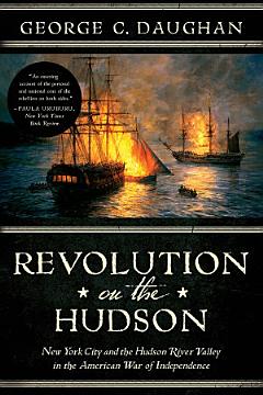 Revolution on the Hudson: New York City and the Hudson River Valley in the American War of Independence