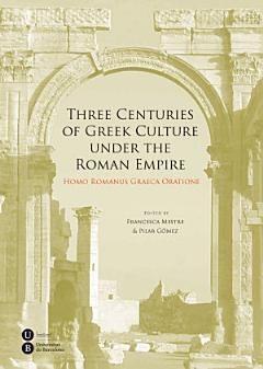 Three Centuries of Greek Culture under the Roman Empire. Homo Romanus Graeca Oratione