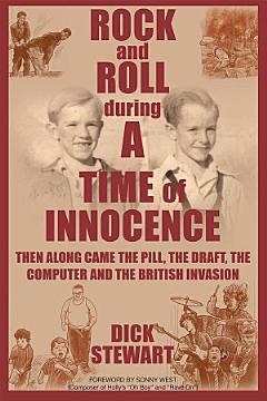 ROCK & ROLL DURING A TIME OF INNOCENCE: THEN ALONG CAME THE PILL, THE DRAFT, THE COMPUTER AND THE BRITISH INVASION